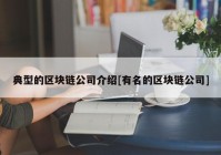 典型的区块链公司介绍[有名的区块链公司]