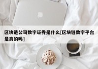 区块链公司数字证券是什么[区块链数字平台是真的吗]