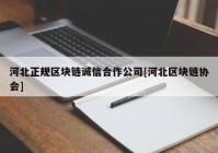 河北正规区块链诚信合作公司[河北区块链协会]