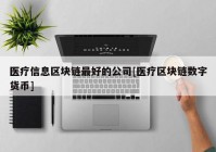 医疗信息区块链最好的公司[医疗区块链数字货币]