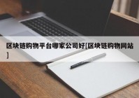 区块链购物平台哪家公司好[区块链购物网站]