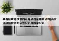 具有区块链技术的证券公司是哪家公司[具有区块链技术的证券公司是哪家公司]