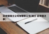 区块链瑞士公司有哪些公司[瑞士 区块链之都]